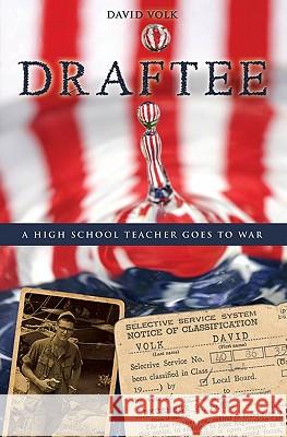 Draftee: A Highschool Teacher Goes to War David Volk 9781419657610