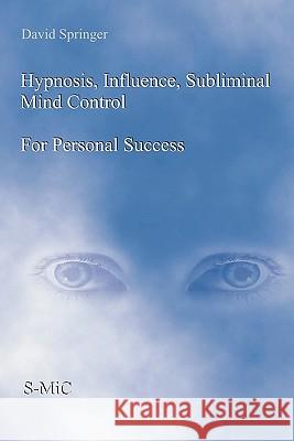 Hypnosis, Influence, Subliminal Mind Control For Personal Success Springer, David 9781419658228