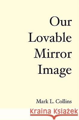 Our Lovable Mirror Image: The History of the Future Mark L. Collins 9781419659546
