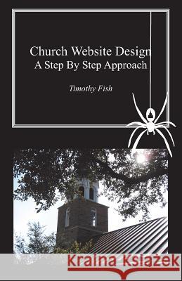 Church Website Design: A step by step approach Timothy Fish 9781419659713