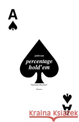 Percentage Hold'em: The Book of Numbers Justin Case 9781419660146 Booksurge Publishing