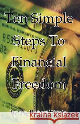 Ten Simple Steps To Financial Freedom White, Robert 9781419660344