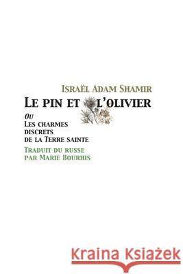 Le pin et l'olivier, ou Les charmes discrets de la Terre sainte Marie Bourhis Maria Poumier Israel Adam Shamir 9781419660566 Booksurge Publishing