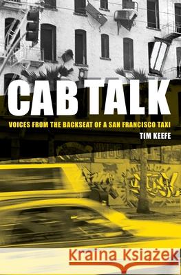Cab Talk: Voices from the Backseat of a San Francisco Taxi Tim Keefe 9781419660733 Booksurge Publishing