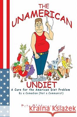 The UnAmerican Undiet: A Cure for the American Diet Problem, By A Comedian (Not a Communist) D'Alessandro, Pete 9781419661129 Booksurge Publishing