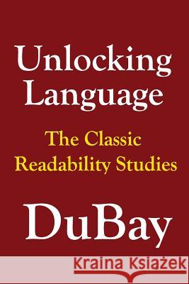 Unlocking Language: The Classic Studies in Readability William H. DuBay 9781419661761 Booksurge Publishing