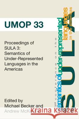 Proceedings of the 3rd Conference on the Semantics of Underrepresented Languages in the Americas: University of Massachusetts Occasional Papers 33 Andrew McKenzi Michael Becker 9781419662003 Booksurge Publishing