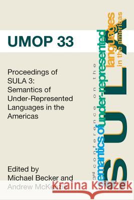 Proceedings of the 3rd Conference on the Semantics of Underrepresented Languages in the Americas: University of Massachusetts Occasional Papers 33 Andrew McKenzi Michael Becker 9781419662003