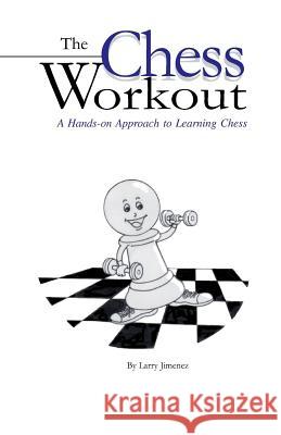 The Chess Workout: : A Hands-on Approach to Learning Chess Jimenez, Larry 9781419662515 Booksurge Publishing