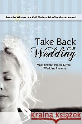 Take Back Your Wedding: Managing the People Stress of Wedding Planning William J. Dohert Elizabeth Doherty Thomas 9781419663383