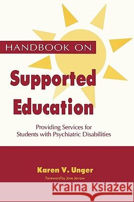 Handbook on Supported Education: Providing Services for Students with Psychiatric Karen V. Unger 9781419663505