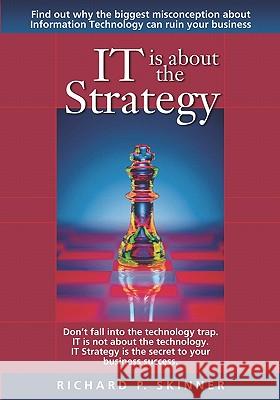 IT is about the Strategy Skinner, Richard P. 9781419663574 Booksurge Publishing