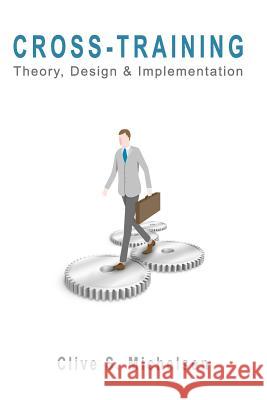 Cross-Training: Theory, Design & Implementation Clive S. Michelsen 9781419663659 Booksurge Publishing