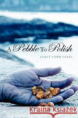 A Pebble To Polish Leszl, Janet Lord 9781419664496 Booksurge Publishing