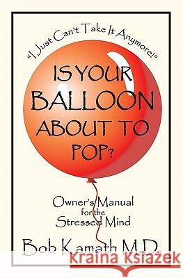 Is Your Balloon About To Pop?: Owner's Manual for the Stressed Mind Kamath MD, Bob 9781419665561