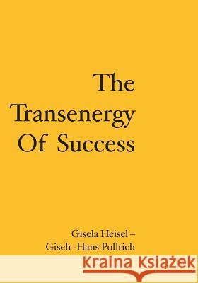 The Transenergy Of Success Hans Pollrich Gisela Heise 9781419665585 Booksurge Publishing