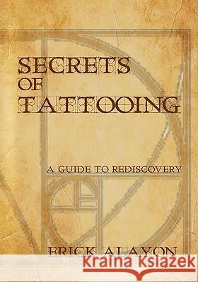 Secrets of Tattooing Erick Alayon 9781419666193 Booksurge Publishing