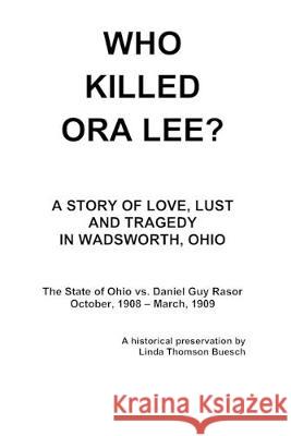 Who Killed Ora Lee?: The Trial of Daniel Guy Rasor Linda Thomson Buesch 9781419666360 Booksurge Publishing