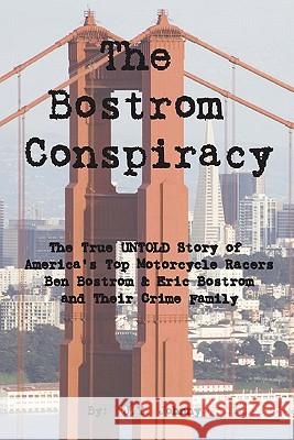 The Bostrom Conspiracy: The True UNTOLD Story of America's Top Motorcycle Racers Ben Bostrom & Eric Bostrom and Their Crime Family Johnny, J. Y. 9781419666445 Booksurge Publishing