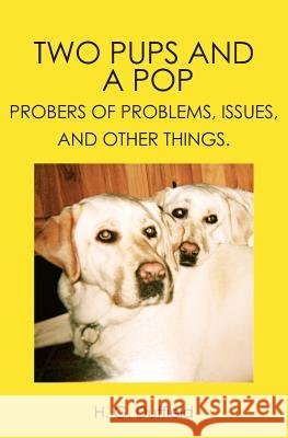 Two Pups and a Pop: Probers of Problems, Issues, and Other Things. Holley G. Duffield 9781419666612