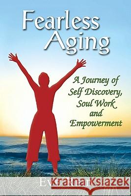 Fearless Aging: A Journey of Self Discovery, Soul Work, and Empowerment Eve Reid 9781419666841