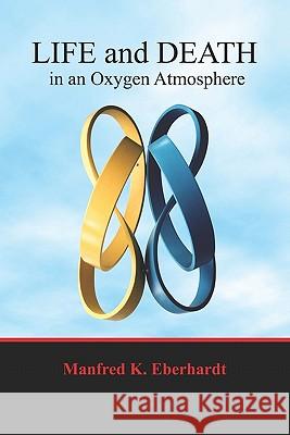 Life And Death In An Oxygen Atmosphere Eberhardt, Manfred K. 9781419666933 Booksurge Publishing