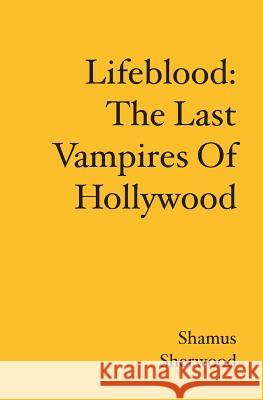 Lifeblood: The Last Vampires Of Hollywood Sherwood, Shamus 9781419667428 Booksurge Publishing