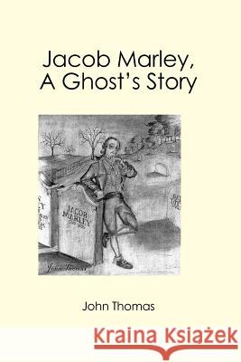 Jacob Marley, A Ghost's Story Thomas, John 9781419667770 Booksurge Publishing