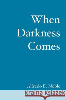 When Darkness Comes Alfredo D. Noble 9781419668296 Booksurge Publishing