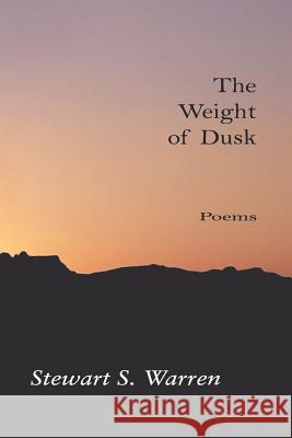 The Weight of Dusk: Poems Stewart S. Warren 9781419669330