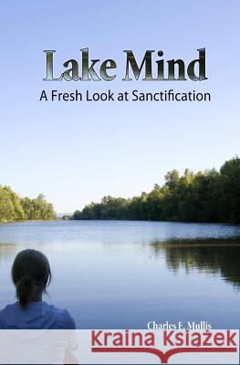 Lake Mind: A Fresh Look at Sanctification Charles E 9781419669767