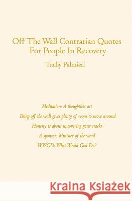 Off The Wall Contrarian Quotes For People In Recovery Palmieri, Tuchy 9781419670107