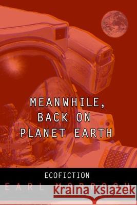 Meanwhile, Back on Planet Earth Earl Morrogh 9781419670404