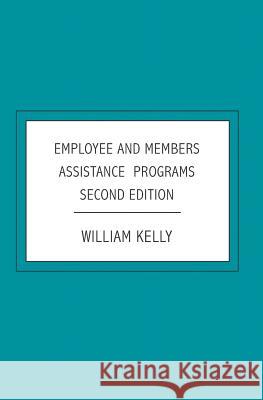 Employee and Members Assistance Programs: Second Edition William Kelly 9781419671944