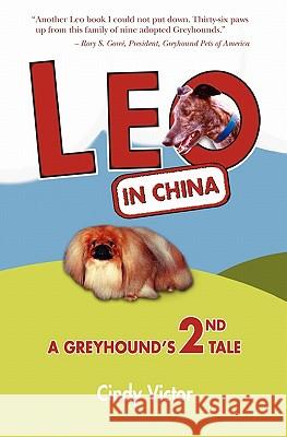 Leo In China: A Greyhound's 2nd Tale Victor, Cindy 9781419672088 Booksurge Publishing