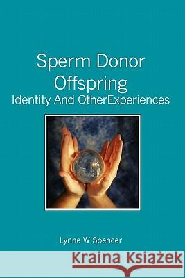 Sperm Donor Offspring: : Identity and Other Experiences Lynne W. Spencer 9781419672613 Booksurge Publishing