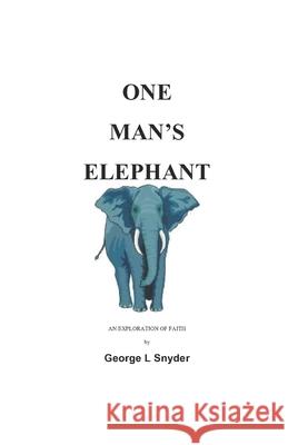 One Man's Elephant: An Exploration of Faith George L. Snyder 9781419672910 Booksurge Publishing