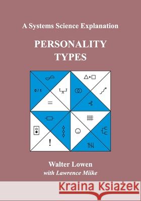 Personality Types: A Systems Science Explanation Walter Lowen Lawrence Miike 9781419673078 Booksurge Publishing