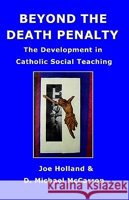 Beyond The Death Penalty: The Development In Catholic Social Teaching McCarron, D. Michael 9781419673108 Booksurge Publishing