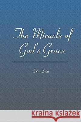 The Miracle of God's Grace Erica Scott 9781419673375 Booksurge Publishing