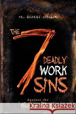 The Seven Deadly Work Sins George Abraham 9781419673443 Booksurge Publishing