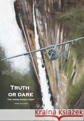 Truth or Dare: The Jimmie Angel Story Jan-Willem D 9781419673665 Booksurge Publishing