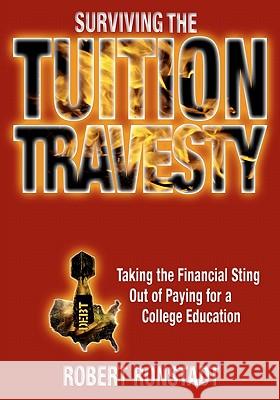 Surviving The Tuition Travesty: Taking the Financial Sting Out of Paying for a College Education Ronstadt, Robert 9781419674235 Booksurge Publishing