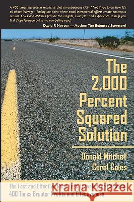 The 2,000 Percent Squared Solution: The Fast and Effective Road Less Traveled for Creating 400 Times Greater Profits and Effectiveness Donald Mitchell 9781419675454