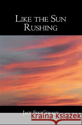 Like the Sun Rushing Jack Fitzgerald 9781419675485 Booksurge Publishing