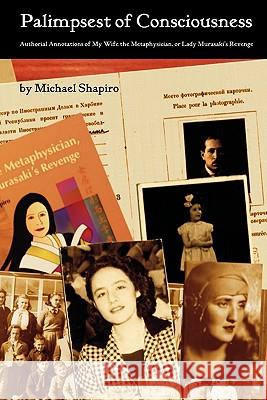 Palimpsest of Consciousness: Authorial Annotations of My Wife the Metaphysician, or Lady Murasaki's Revenge Michael Shapiro 9781419676376