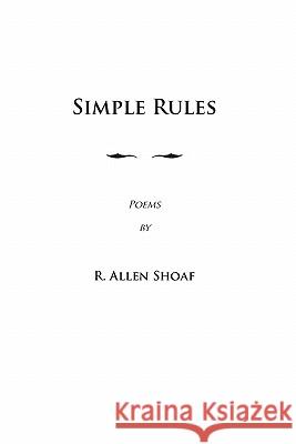 Simple Rules: poems by R. Allen Shoaf, Revised and Augmented Edition Shoaf, R. Allen 9781419676574