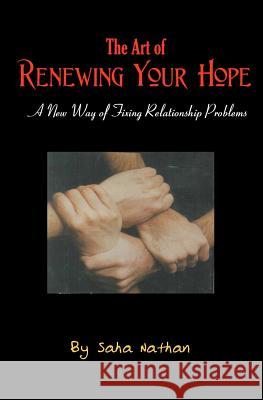 The Art of Renewing Your Hope: Practical Strategies for Overcoming Real-Life Relationship Challenges Saha Nathan 9781419676710