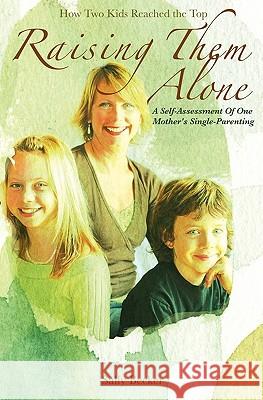 Raising Them Alone: : A Self-Assessment of One Mother's Single-Parenting Sally Becker 9781419677120 Booksurge Publishing