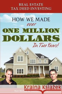 Real Estate Tax Deed Investing: How We Made Over One Million Dollars in Two Years Matt Merdian Laurence Samuels 9781419677496 Booksurge Publishing